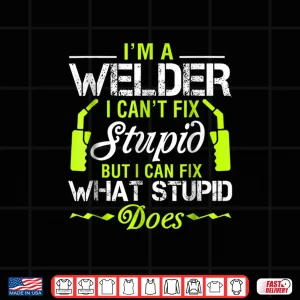 Design I CanT Fix It Welder Welding Shirt