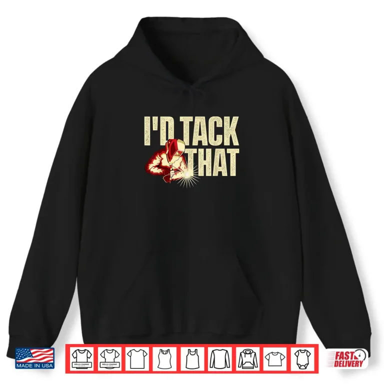 Hoodie ID Tack That Ironworker Steel Worker Metalworking Welder Shirt