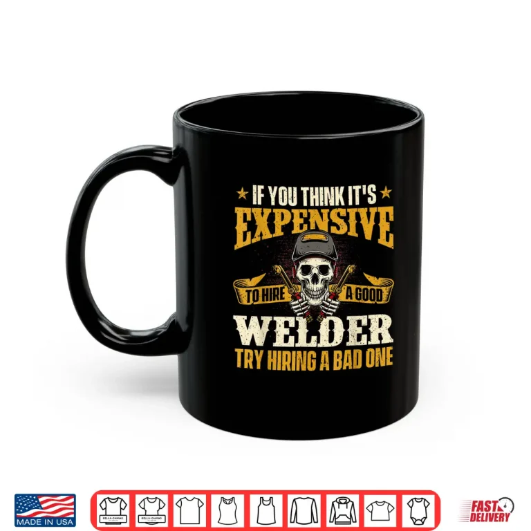Mug If You Think ItS Expensive To Hire A Good Professional Welding Shirt
