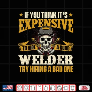 If You Think It'S Expensive To Hire A Good Professional Welding Shirt 4 Design If You Think ItS Expensive To Hire A Good Professional Welding Shirt