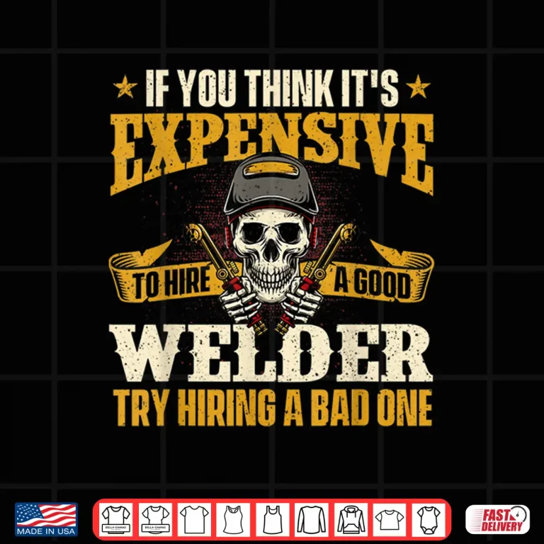 Design If You Think ItS Expensive To Hire A Good Professional Welding Shirt