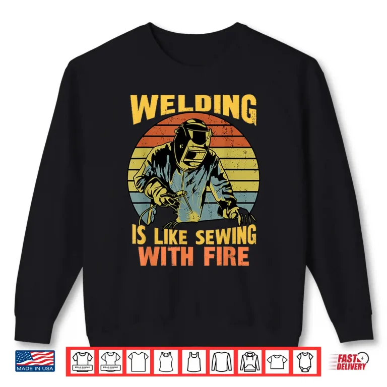 Sweatshirt Is Like Sewing With Fire Welder Welding Retro Humor Shirt