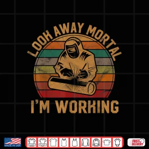 Look Away Mortal I'M Working Silhouette Welder Welding Shirt 3 Design Look Away Mortal IM Working Silhouette Welder Welding Shirt