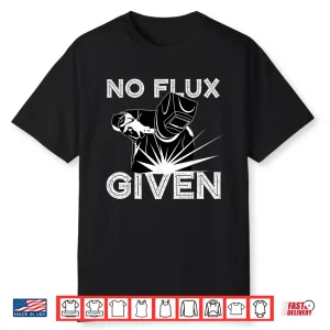 No Flux Given Gift Welder Welding Shirt