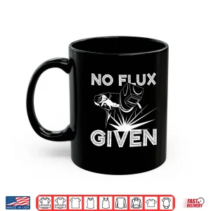 Mug No Flux Given Gift Welder Welding Shirt