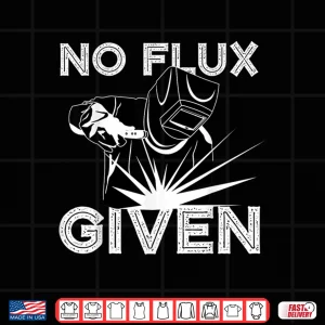 Design No Flux Given Gift Welder Welding Shirt