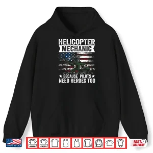 Hoodie Because Pilots Need Heroes Too Helicopter Mechanic Shirt