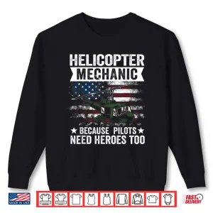 Sweatshirt Because Pilots Need Heroes Too Helicopter Mechanic Shirt