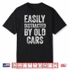 Easily Distracted By Old Cars Mechanic Car Guy Shirt