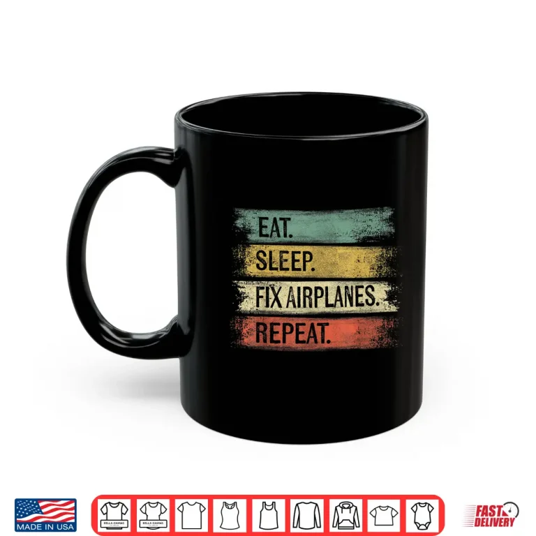 Mug Eat Sleep Fix Airplanes Repeat Gift Aircraft Mechanic Shirt