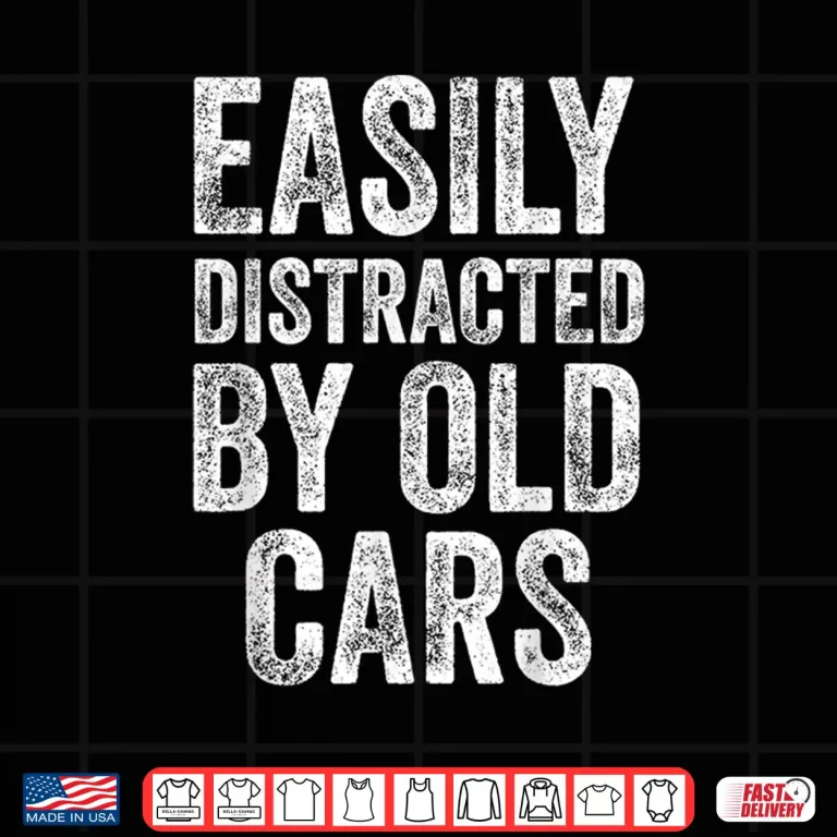 Design Easily Distracted By Old Cars Mechanic Car Guy Shirt