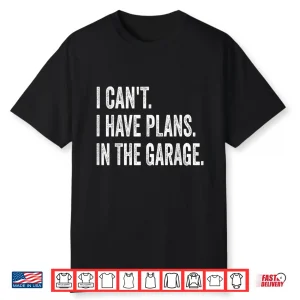I Cant I Have Plans In The Garage Design Print Car Mechanic Shirt