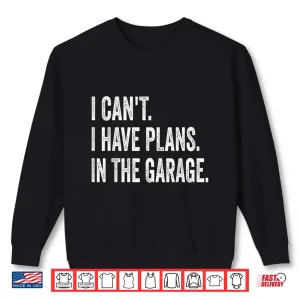 Sweatshirt I Cant I Have Plans In The Garage Design Print Car Mechanic Shirt