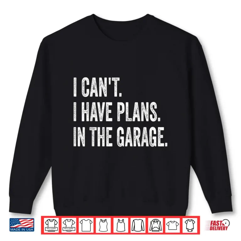 Sweatshirt I Cant I Have Plans In The Garage Design Print Car Mechanic Shirt