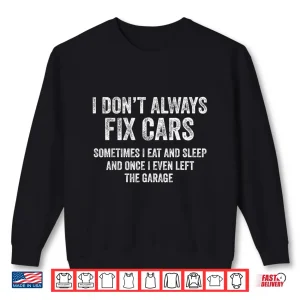 Sweatshirt I DonT Always Fix Cars Garage Mechanic Car Guy Shirt
