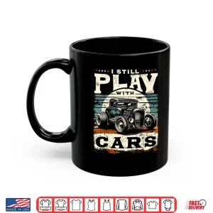 Mug I Still Play With Cars Vintage Rat Rod Hot Rod Mechanic Shirt