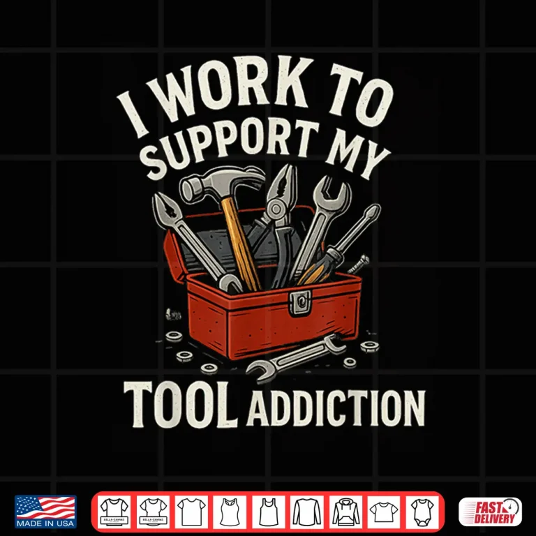 Design I Work To Support My Tool Addiction Handyman Mechanic Shirt