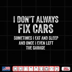 Design I DonT Always Fix Cars Garage Mechanic Car Guy Shirt