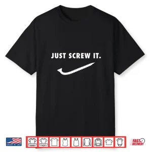 Just Screw It Construction Worker Tools Mechanic Shirt