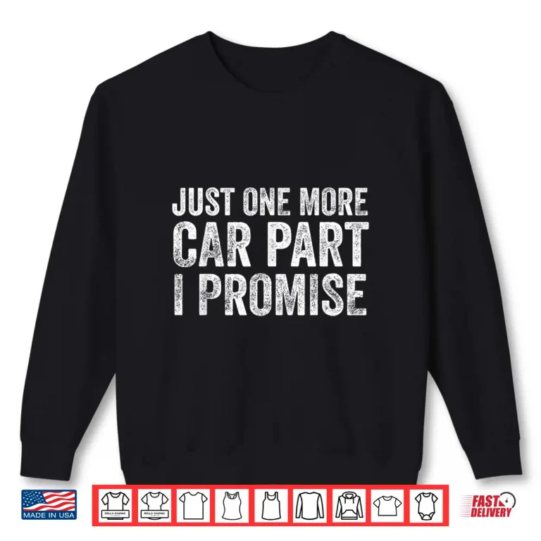 Sweatshirt Just One More Car Part I Promise Mechanic Shirt