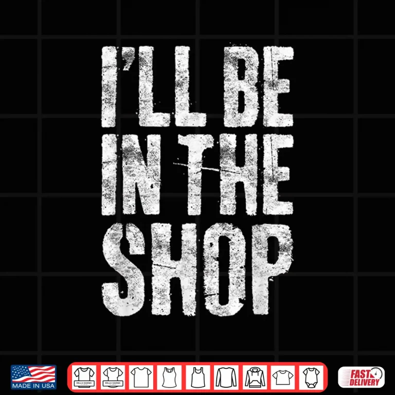 Design ILl Be In The Shop Handyman Mechanic Shirt