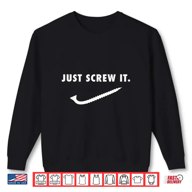 Sweatshirt Just Screw It Construction Worker Tools Mechanic Shirt