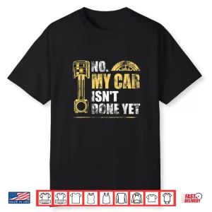 No My Car Isn’T Done Yet Garage Car Mechanic Shirt