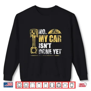 Sweatshirt No My Car IsnT Done Yet Garage Car Mechanic Shirt