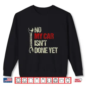 Sweatshirt No My Car IsnT Done Yet Tools Garage Hobby Mechanic Shirt