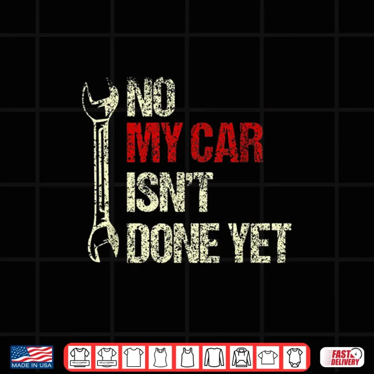 Design No My Car IsnT Done Yet Tools Garage Hobby Mechanic Shirt