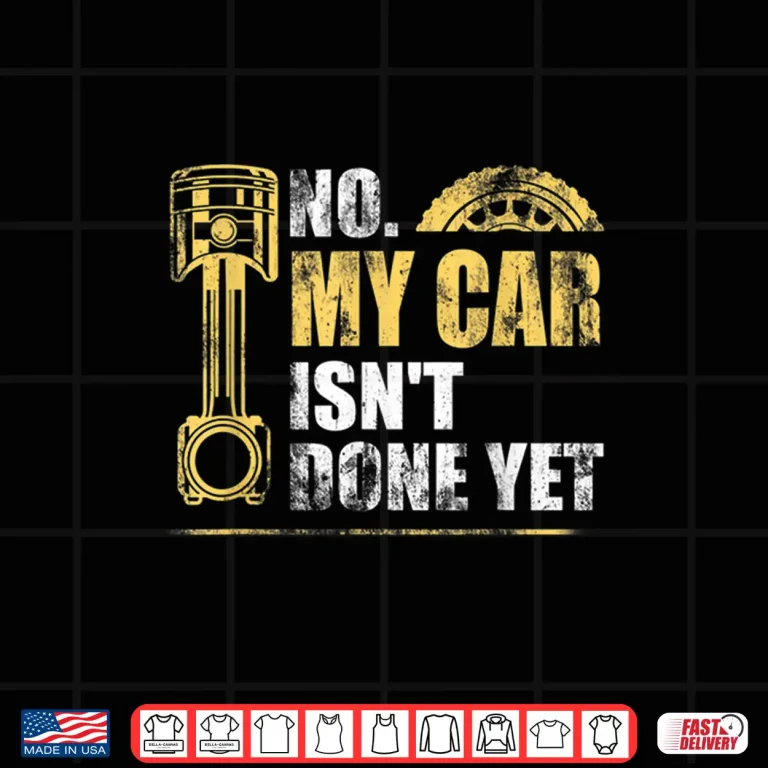 Design No My Car IsnT Done Yet Garage Car Mechanic Shirt