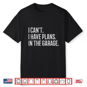 Cant Have Plans In Garage Car Mechanic Shirt