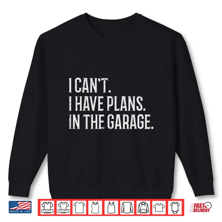 Sweatshirt Cant Have Plans In Garage Car Mechanic Shirt