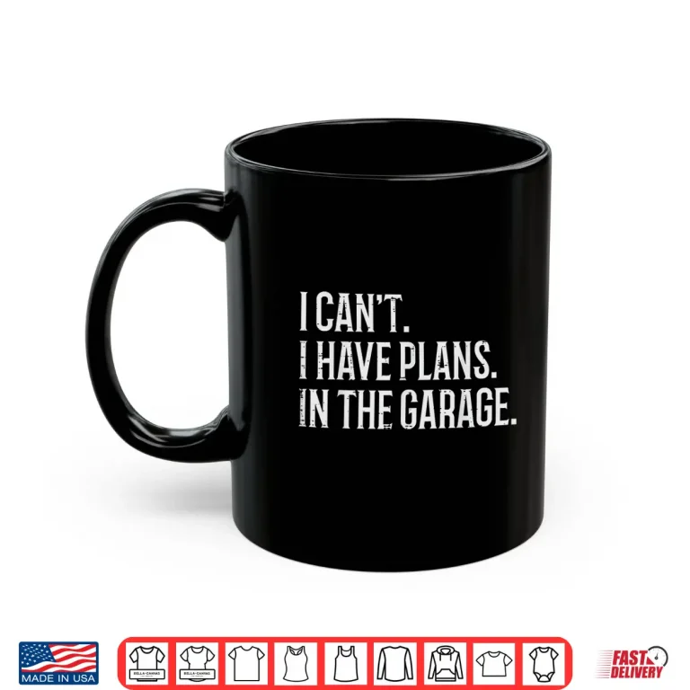 Mug Cant Have Plans In Garage Car Mechanic Shirt