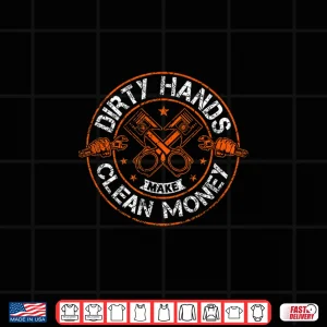 Design Dirty Hands Make Clean Money Mechanist Mechanic Shirt