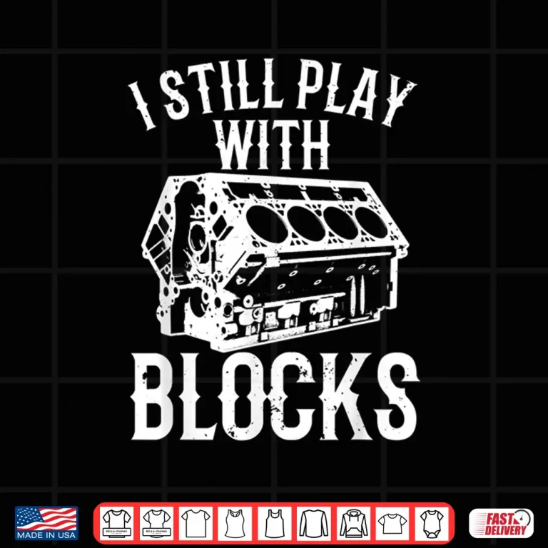 Design Engine Block Art I Still Play With Blocks Mechanic Shirt