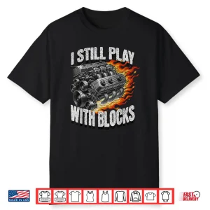 Garage Car Engine I Still Play With Blocks Mechanic Vintage Shirt