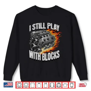 Sweatshirt Garage Car Engine I Still Play With Blocks Mechanic Vintage Shirt