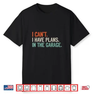 I Can’T I Have Plans In The Garage Diy Saying Mechanic Shirt