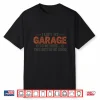 I Left My Garage To Be Here This Better Be Good Car Shirt
