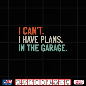 Design I CanT I Have Plans In The Garage DIY Saying Mechanic Shirt