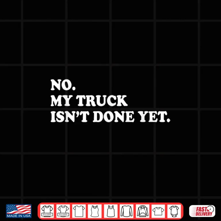 Design No My Truck IsnT Done Yet Saying Mechanic Shirt