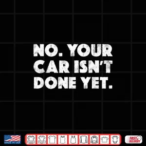 Design No Your Car IsnT Done Yet Gag Gift Auto Mechanic Shirt
