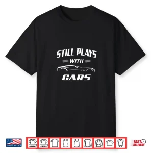 Still Plays With Cars Drag Racing Hot Rod Mechanic Shirt