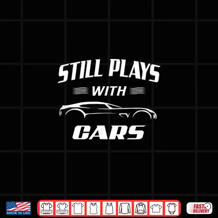 Design Still Plays With Cars Drag Racing Hot Rod Mechanic Shirt