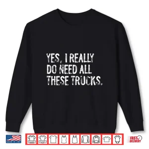 Sweatshirt Yes I Really Do Need All These Trucks Garage Mechanic Shirt