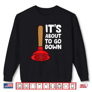 Sweatshirt Funny Plumber Lover Its About to Go Down Plumber Shirt 1