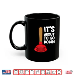 Mug Funny Plumber Lover Its About to Go Down Plumber Shirt 1