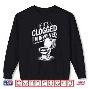 Sweatshirt If Its Clogged Im Involved Shirt 1