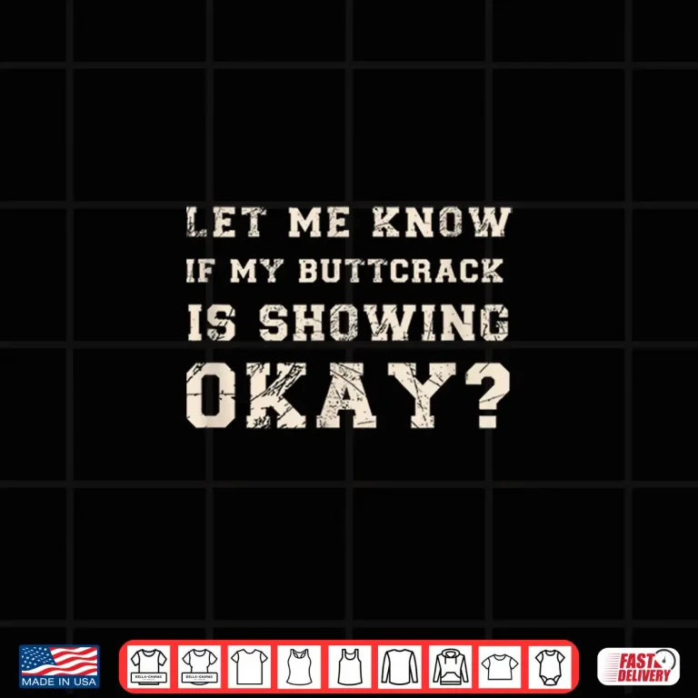 Design Let Me Know If My Butt Crack Is Showing Okay Funny Plumber Shirt 1